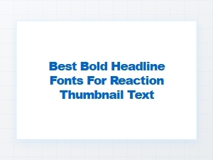 Fonts for Bold Reaction Thumbnail Headlines