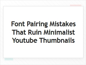 Avoiding Font Pairing Pitfalls in Minimalist Thumbnails