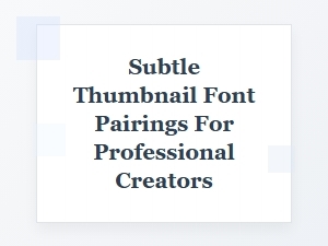 Subtle Font Pairings for Polished Video Thumbnails