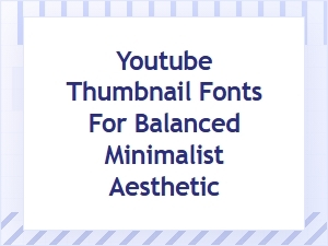 Youtube Fonts for a Minimalist Thumbnail Aesthetic